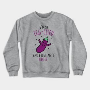 I'm So Egg-cited And I Just Can't Hide It Funny Eggplant Pun Crewneck Sweatshirt